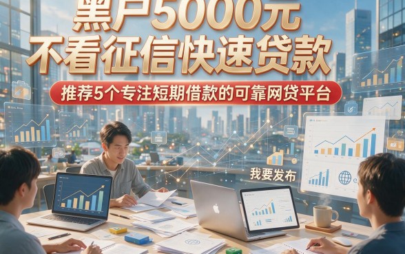 黑户500元不看征信快速贷款，推荐5个专注短期借款的可靠网贷平台