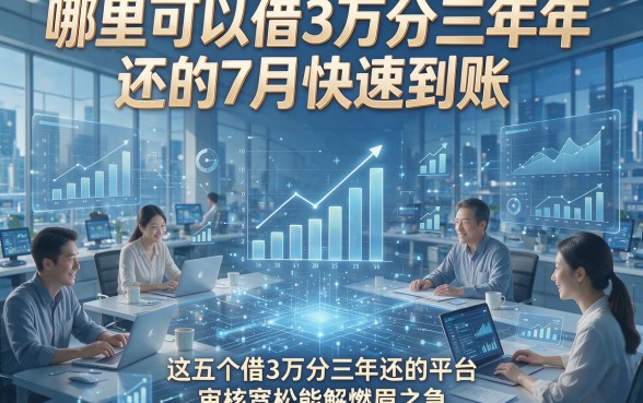 哪里可以借3万分三年还的7月快速到账，这五个借3万分三年还的平台审核宽松能解燃眉之急