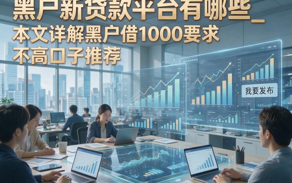 黑户新贷款平台有哪些_本文详解黑户借1000要求不高口子推荐