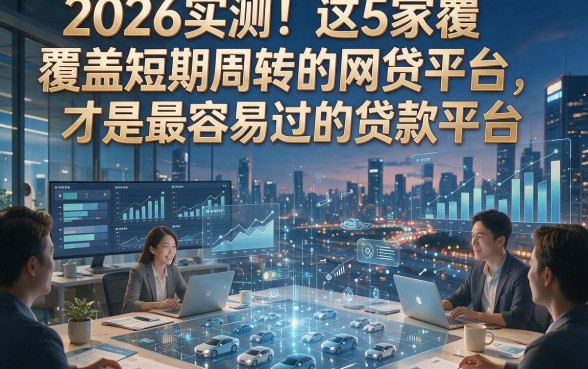 2026实测！这5家覆盖短期周转的网贷平台，才是最容易过的贷款平台