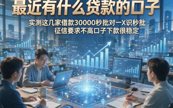 最近有什么贷款的口子，实测这几家借款30000秒批对征信要求不高口子下款很稳定