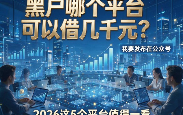 黑户哪个平台可以借几千元？2026这5个平台值得一看