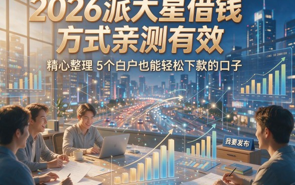 2026派大星借钱方式亲测有效，精心整理5个白户也能轻松下款的口子