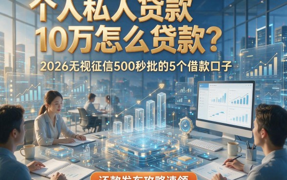 个人私人贷款10万怎么贷款？2026无视征信500秒批的5个借款口子，还款攻略速领！