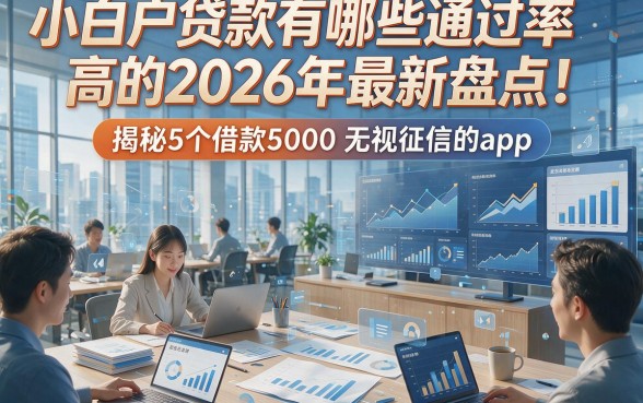 小白户贷款有哪些通过率高的2026年最新盘点！揭秘5个借款5000无视征信的app