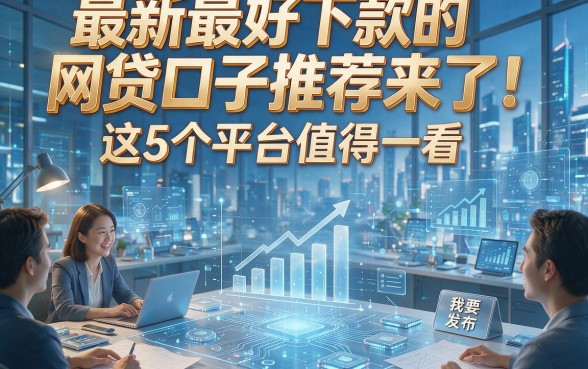 最新最好下款的网贷口子推荐来了！这5个平台值得一看！