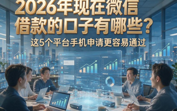 2026年现在微信借款的口子有哪些？这5个平台手机申请更容易通过！