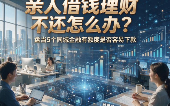 亲人借钱理财不还怎么办？盘点5个同城金融有额度是否容易下款