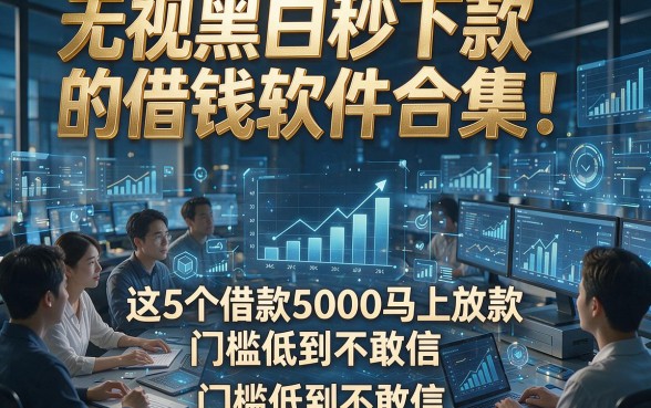 无视黑白秒下款的借钱软件合集！这5个借款5000马上放款，门槛低到不敢信