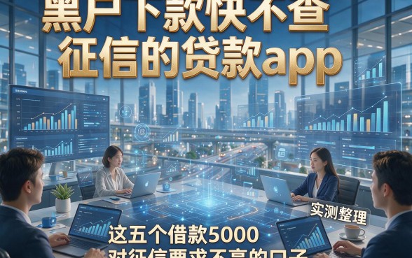 黑户下款快不查征信的贷款app，实测整理这五个借款5000对征信要求不高的口子