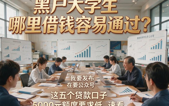 黑户大学生哪里借钱容易通过？这五个贷款口子5000元额度要求低，速看！
