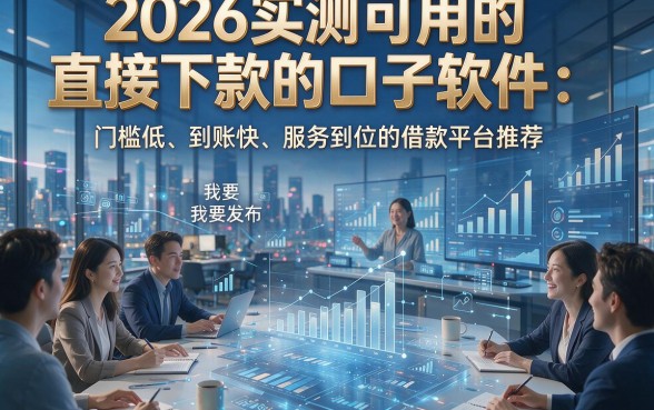 2026实测可用的直接下款的口子软件：门槛低、到账快、服务到位的借款平台推荐