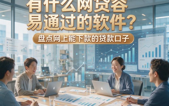 有什么网贷容易通过的软件？盘点网上能下款的贷款口子