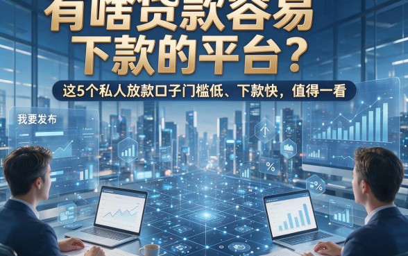 有啥贷款容易下款的平台？这5个私人放款口子门槛低、下款快，值得一看！