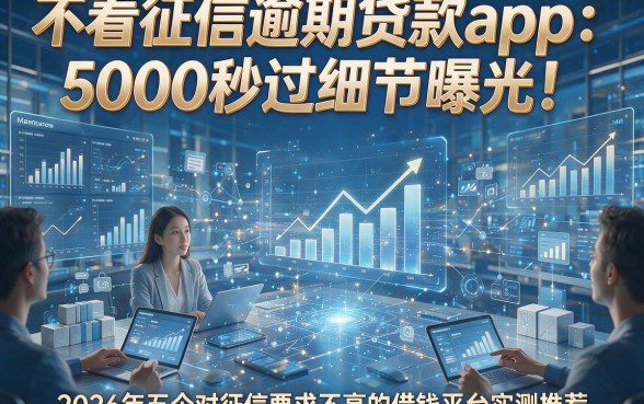 不看征信逾期贷款app：5000秒过细节曝光！2026年五个对征信要求不高的借钱平台实测推荐