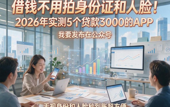 借钱不用拍身份证和人脸！2026年实测5个贷款3000的APP，无视身份和人脸秒到账超方便