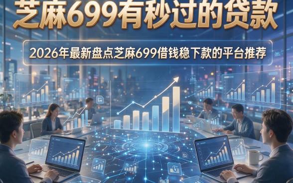 芝麻699有秒过的贷款，2026年最新盘点这五个芝麻699借钱稳下款的平台推荐