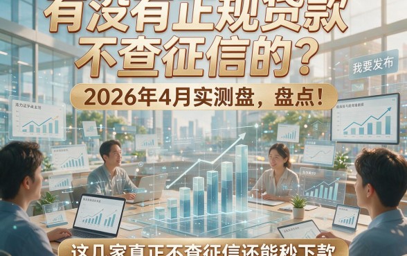 有没有正规贷款不查征信的？2026年4月实测盘点！这几家真正不查征信还能秒下款！