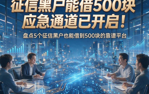 征信黑户能借500块应急通道已开启！盘点5个征信黑户也能借到500块的靠谱平台