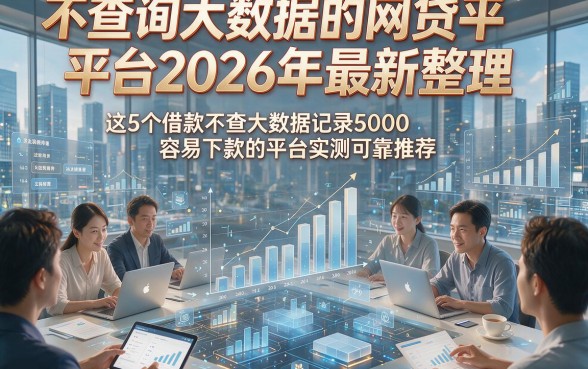 不查询大数据的网贷平台2026年最新整理，这5个借款不查大数据记录5000容易下款的平台实测可靠推荐