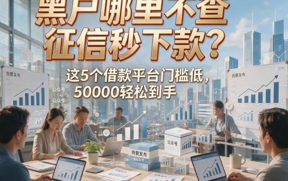黑户哪里不查征信秒下款？这5个借款平台门槛低，50000轻松到手