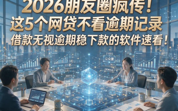 2026朋友圈疯传！这5个网贷不看逾期记录、借款无视逾期稳下款的软件速看
