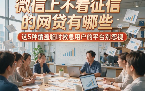 微信上不看征信的网贷有哪些，这5种覆盖临时救急用户的平台别忽视