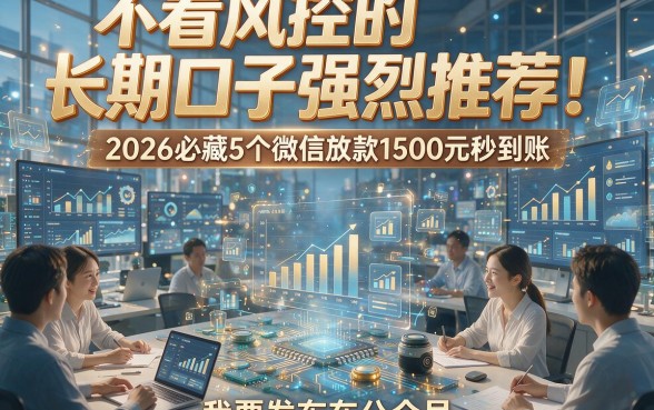 不看风控的长期口子强烈推荐！2026必藏5个微信放款1500元秒到账