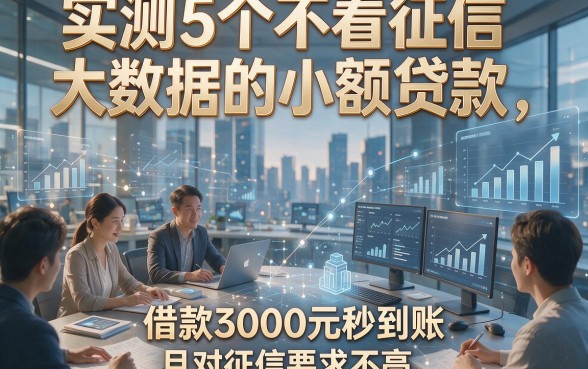 实测5个不看征信大数据的小额贷款，借款3000元秒到账且对征信要求不高