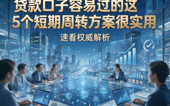 贷款口子容易过的这5个短期周转方案很实用，速看权威解析！