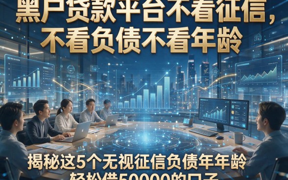 黑户贷款平台不看征信，不看负债不看年龄，揭秘这5个无视征信负债年龄轻松借50000的口子