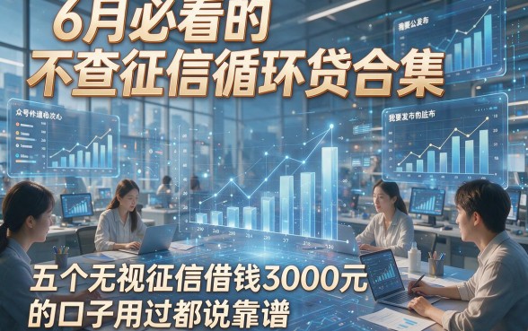 6月必看的不查征信循环贷合集，五个无视征信借钱3000元的口子用过都说靠谱
