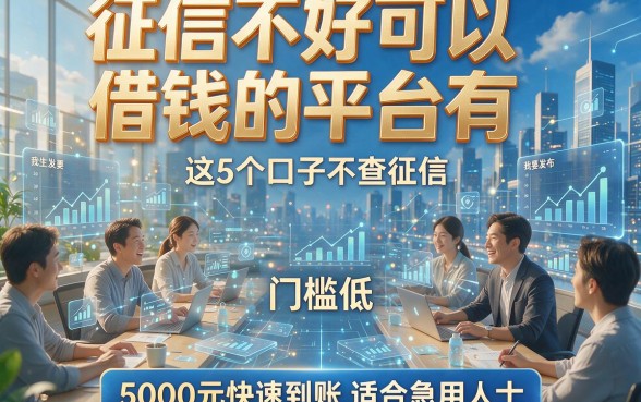 征信不好可以借钱的平台有，这5个口子不查征信、门槛低，5000元快速到账适合急用人士