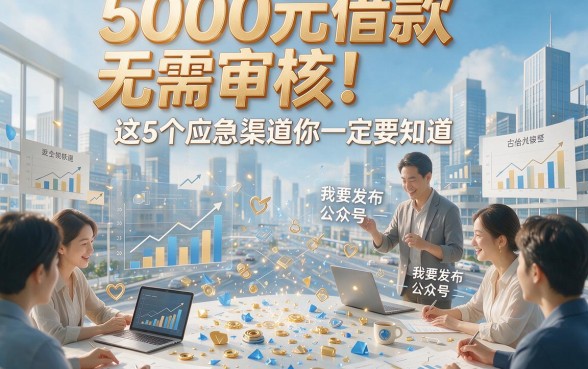5000元借款无需审核！这5个应急渠道你一定要知道