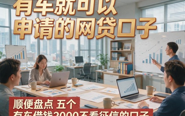 有车就可以申请的网贷口子，顺便盘点五个有车借钱2000不看征信的口子