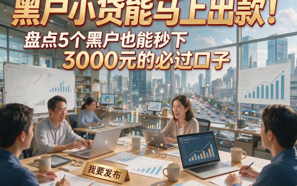 黑户小贷能马上出款！盘点5个黑户也能秒下3000元的必过口子