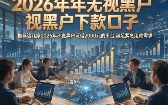 2026年无视黑户下款口子，推荐这几家2026年不查黑户可借2000元的平台满足紧急用款需求