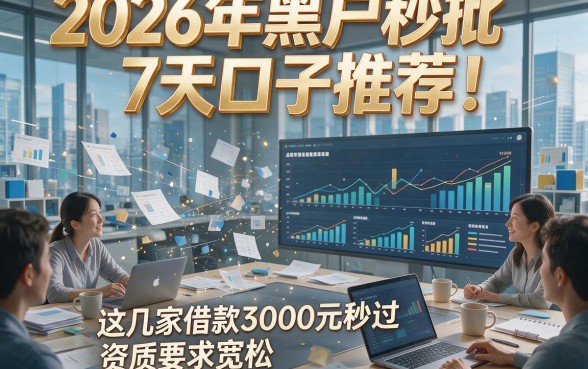 2026年黑户秒批7天口子推荐！这几家借款3000元秒过，资质要求宽松