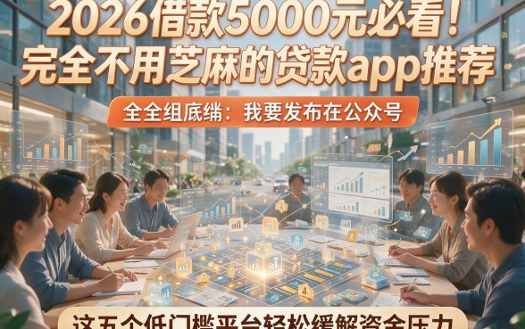 2026借款5000元必看！完全不用芝麻的贷款app推荐，这五个低门槛平台轻松缓解资金压力
