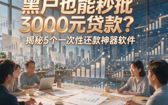 黑户也能秒批3000元贷款？揭秘5个一次性还款神器软件