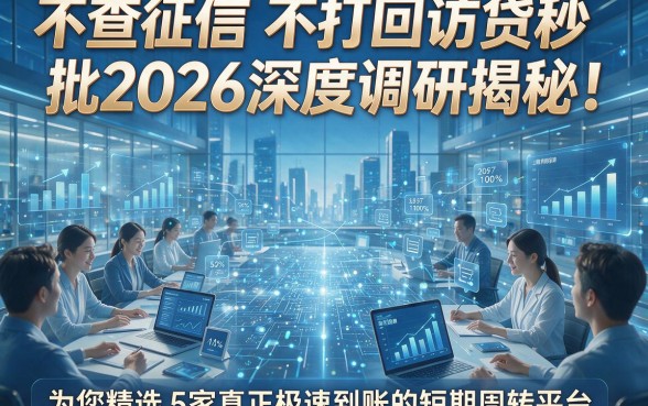 不查征信 不打回访贷秒批2026深度调研揭秘！为您精选5家真正极速到账的短期周转平台