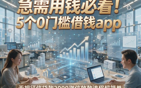 急需用钱必看！5个0门槛借钱app，无视征信贷款2000微信放款流程超简单