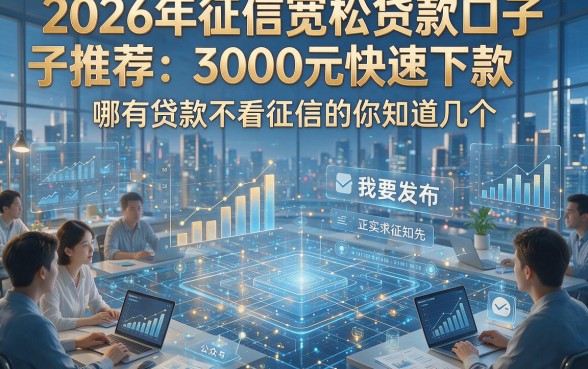 2026年征信宽松贷款口子推荐：3000元快速下款，哪有贷款不看征信的你知道几个？