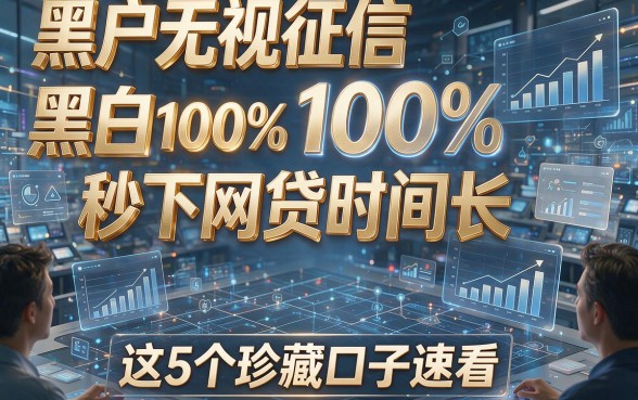 黑户无视征信黑白100%秒下网贷时间长，这5个珍藏口子速看！
