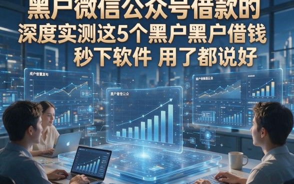 黑户微信公众号借款的，深度实测这5个黑户借钱秒下软件用了都说好