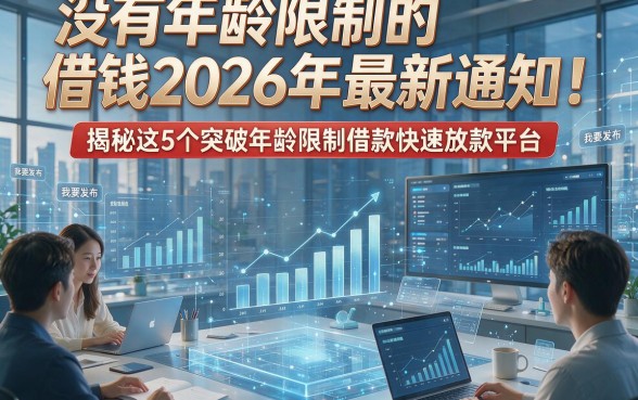 没有年龄限制的借钱2026年最新通知！揭秘这5个突破年龄限制借款快速放款平台