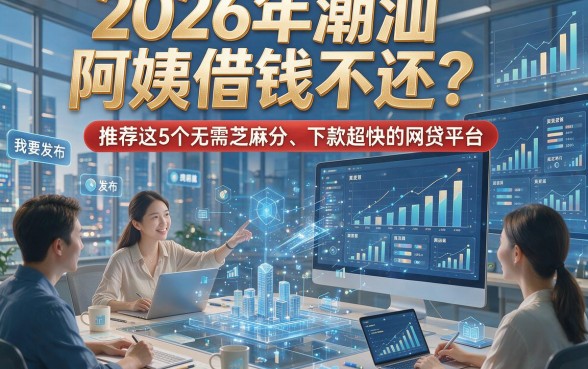 2026年潮汕阿姨借钱不还？推荐这5个无需芝麻分、下款超快的网贷平台