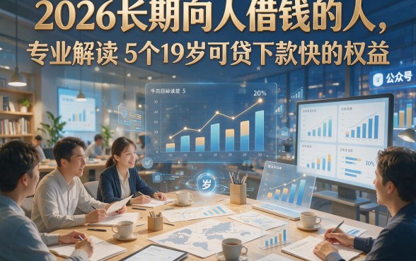 2026长期向人借钱的人，专业解读5个19岁可贷下款快的权益