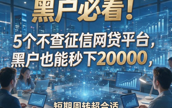 黑户必看！5个不查征信网贷平台黑户也能秒下20000，短期周转超合适