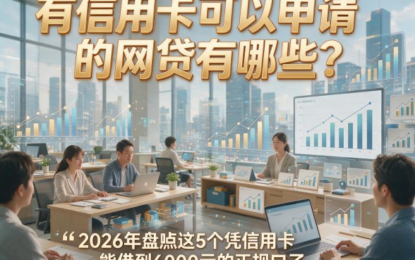 有信用卡可以申请的网贷有哪些？2026年盘点这5个凭信用卡能借到6000元的正规口子